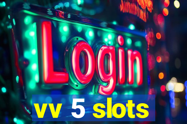 vv 5 slots