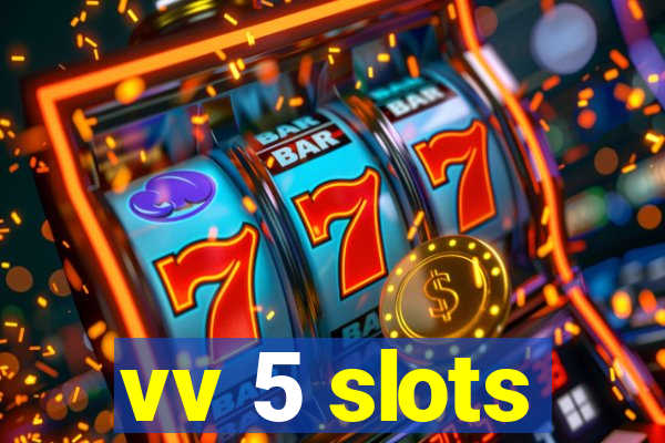 vv 5 slots