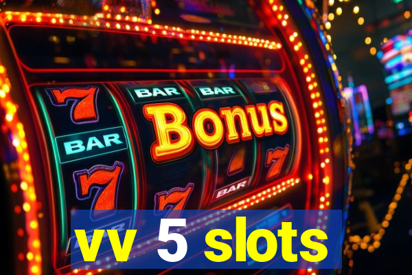 vv 5 slots