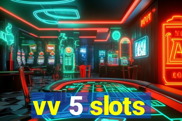 vv 5 slots