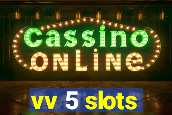 vv 5 slots