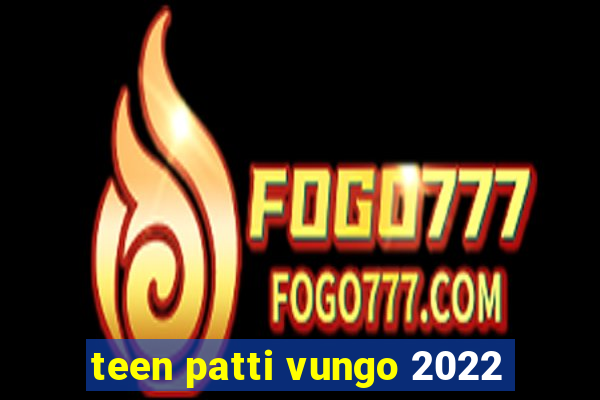 teen patti vungo 2022