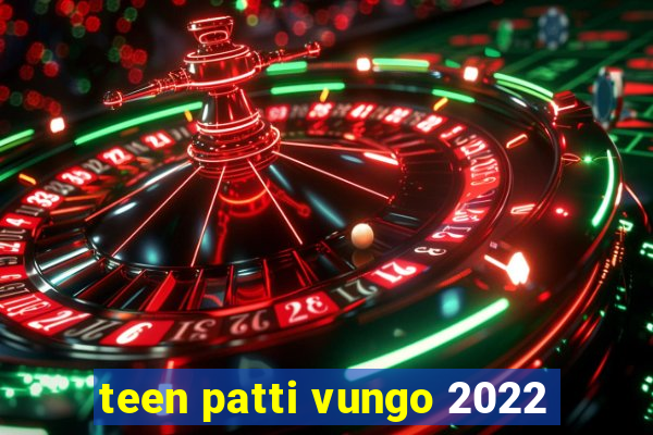 teen patti vungo 2022