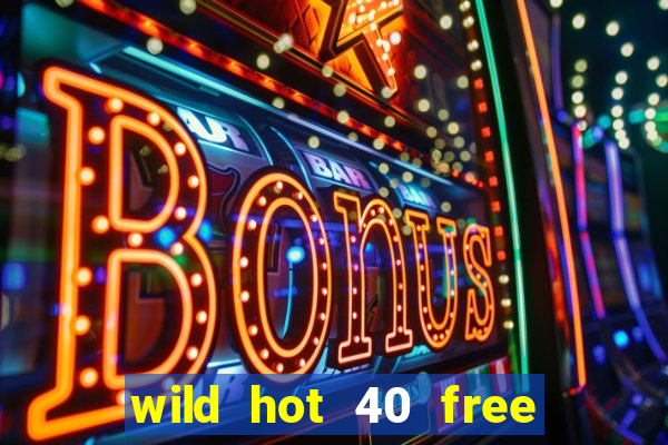 wild hot 40 free spins slot free play