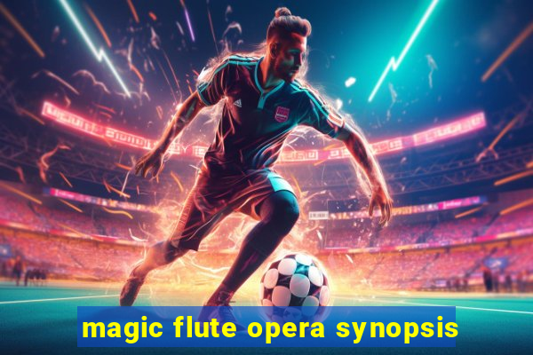 magic flute opera synopsis