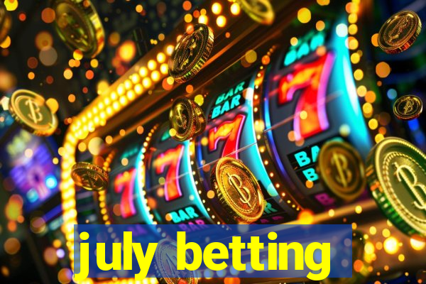 july betting