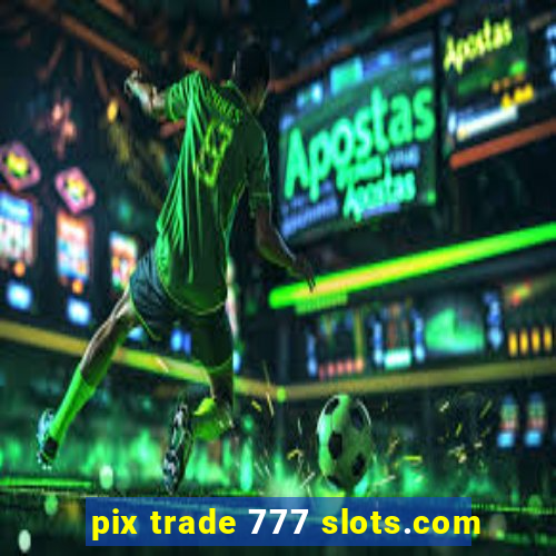 pix trade 777 slots.com