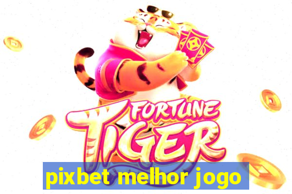 pixbet melhor jogo