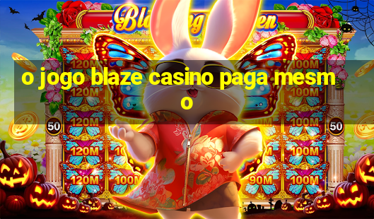 o jogo blaze casino paga mesmo