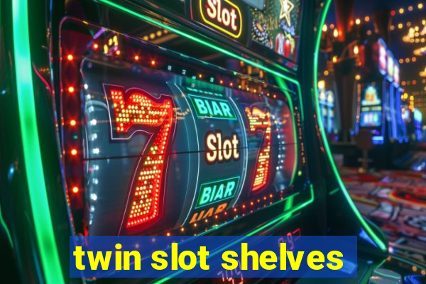 twin slot shelves