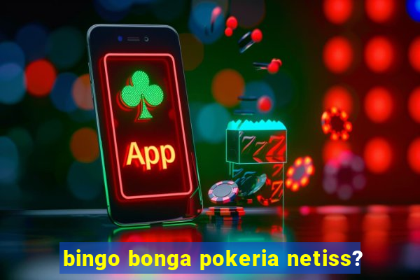 bingo bonga pokeria netiss?