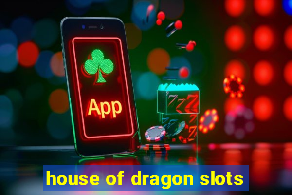 house of dragon slots