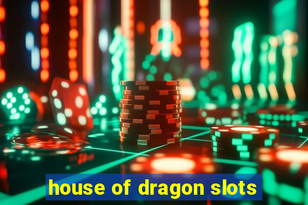 house of dragon slots