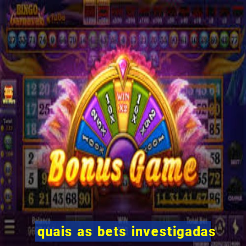 quais as bets investigadas