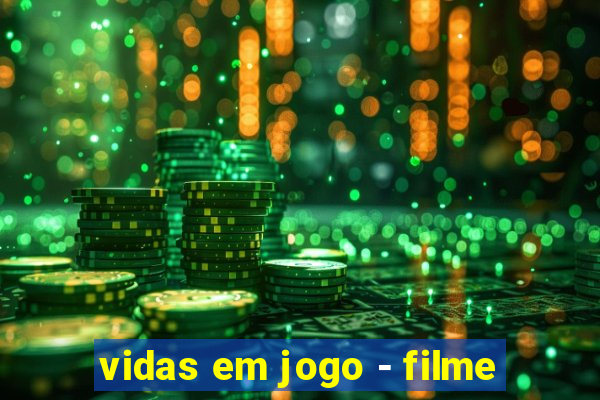 vidas em jogo - filme