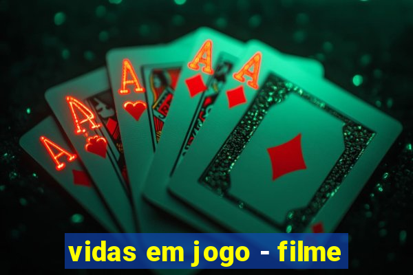 vidas em jogo - filme