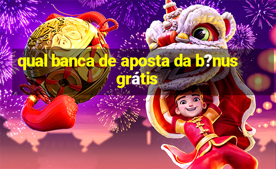 qual banca de aposta da b?nus grátis