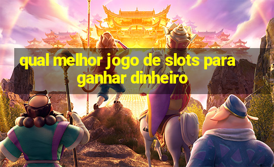 qual melhor jogo de slots para ganhar dinheiro