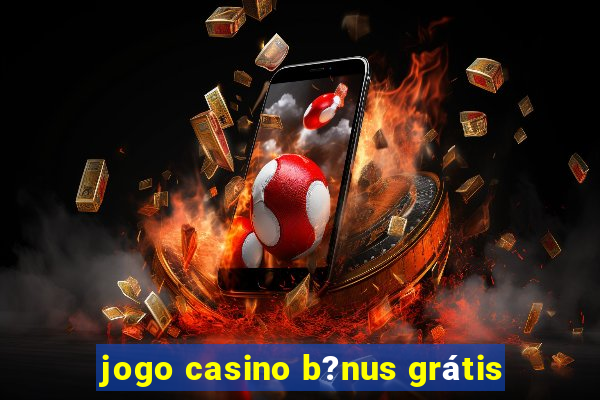 jogo casino b?nus grátis