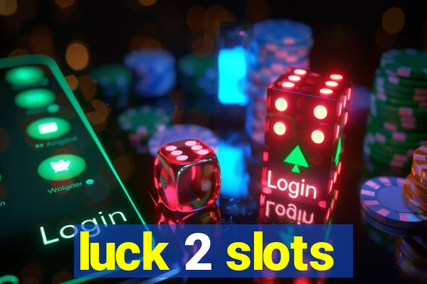 luck 2 slots