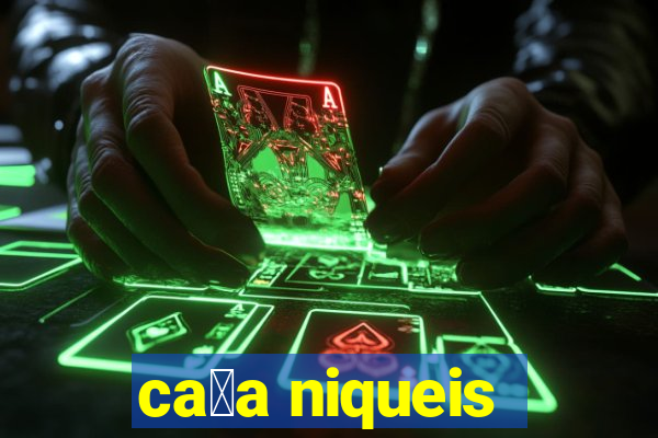 ca莽a niqueis