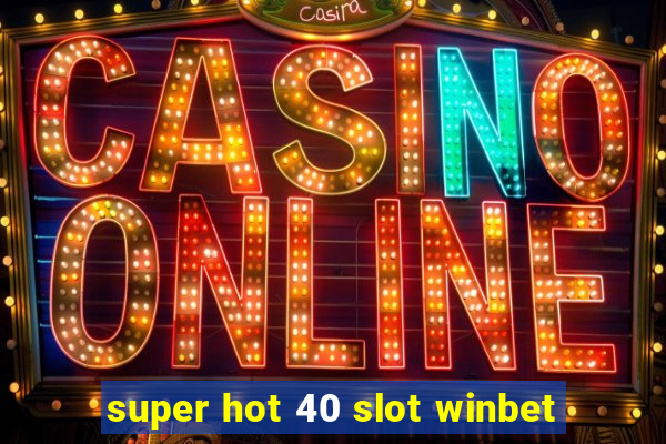 super hot 40 slot winbet