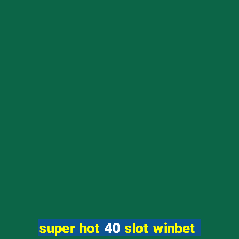 super hot 40 slot winbet