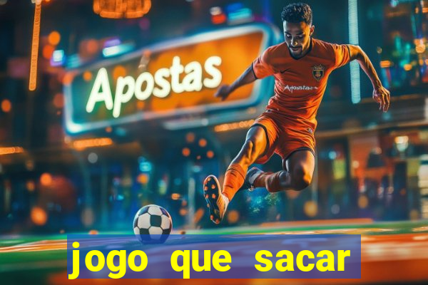 jogo que sacar dinheiro na hora