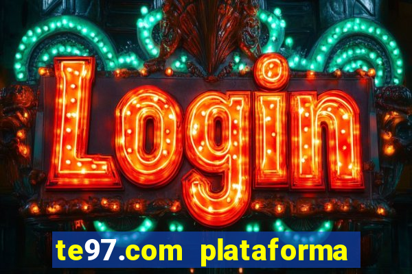 te97.com plataforma de jogos