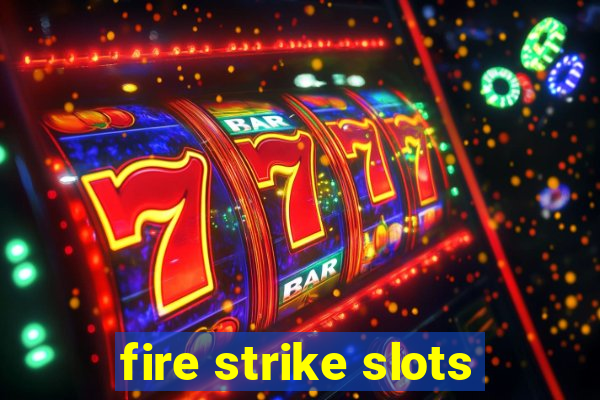 fire strike slots