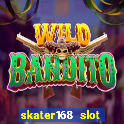 skater168 slot gacor gampang maxwin