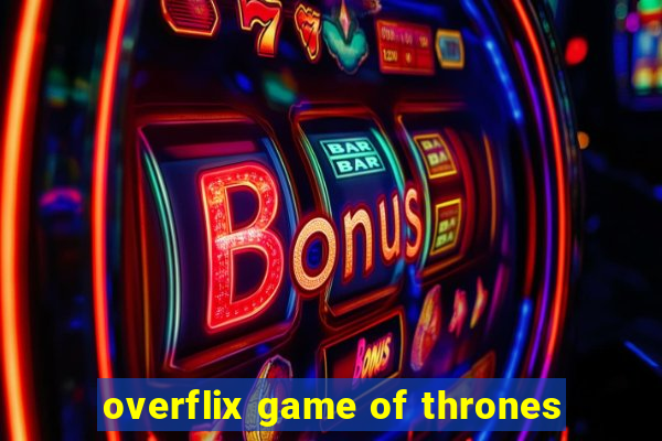 overflix game of thrones