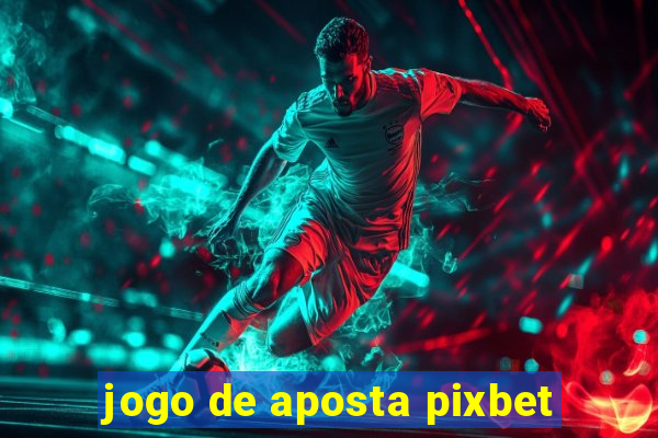 jogo de aposta pixbet