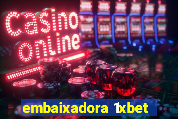 embaixadora 1xbet