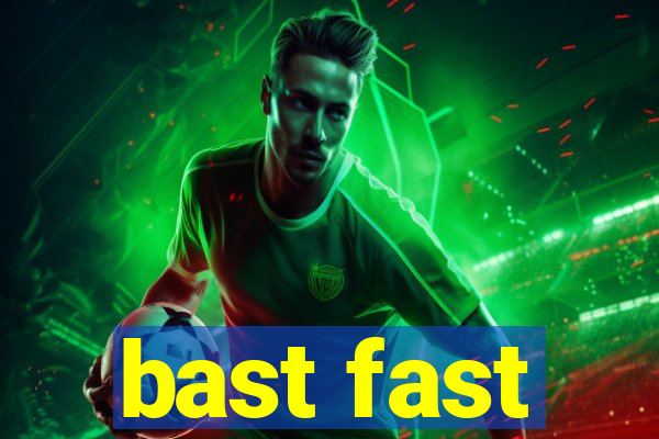 bast fast