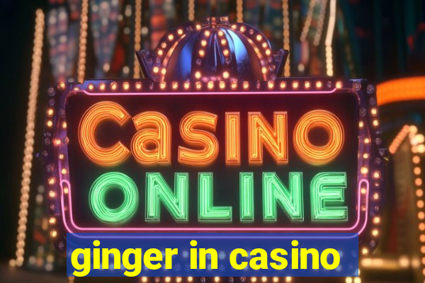 ginger in casino