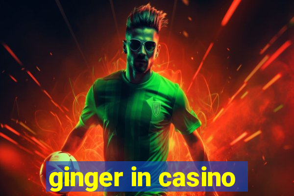 ginger in casino