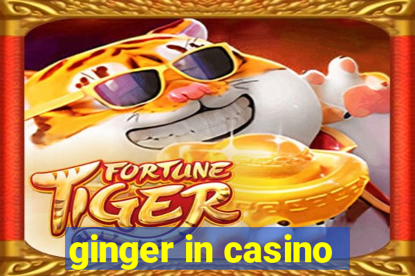 ginger in casino