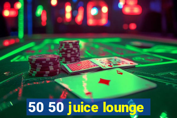 50 50 juice lounge