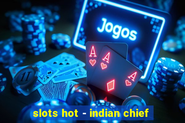 slots hot - indian chief