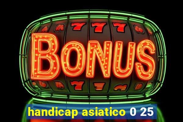 handicap asiatico 0 25