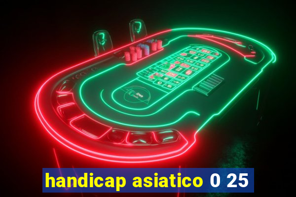 handicap asiatico 0 25