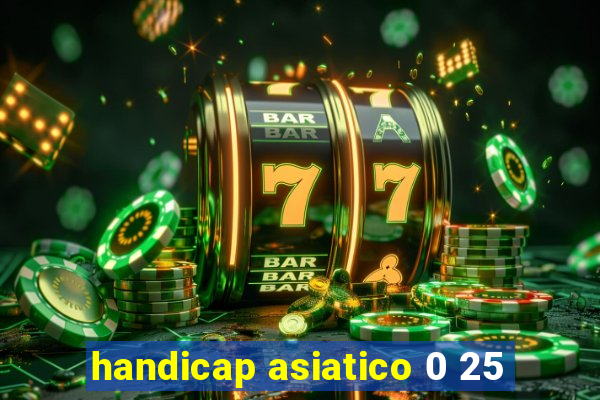 handicap asiatico 0 25