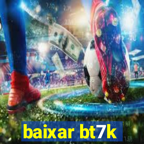 baixar bt7k