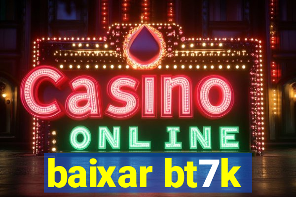 baixar bt7k