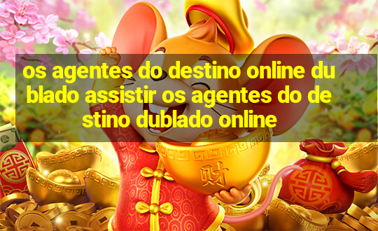 os agentes do destino online dublado assistir os agentes do destino dublado online