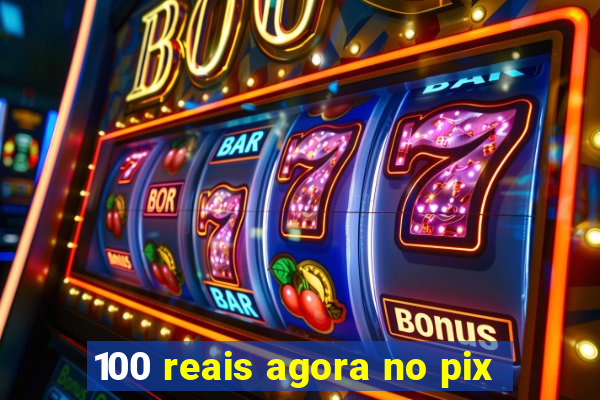 100 reais agora no pix