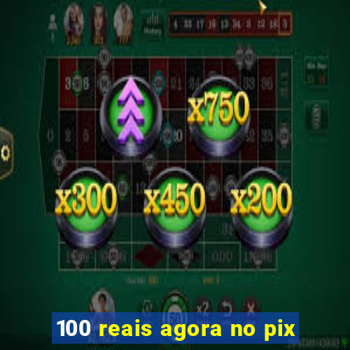 100 reais agora no pix