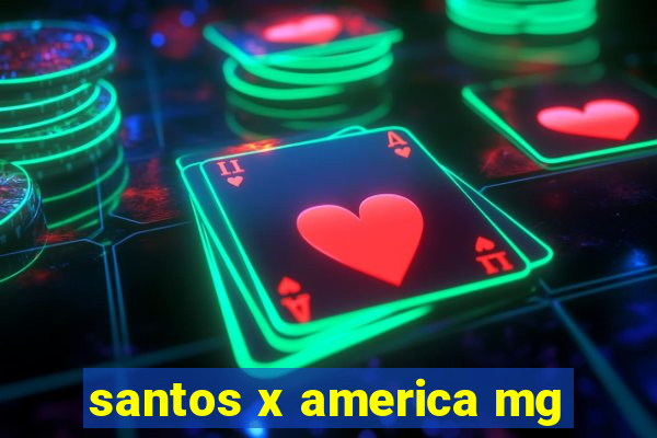 santos x america mg