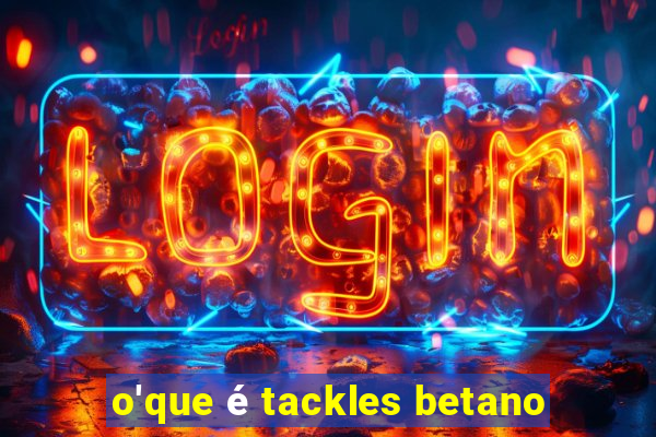 o'que é tackles betano